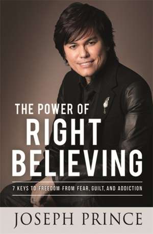 The Power of Right Believing de Joseph Prince