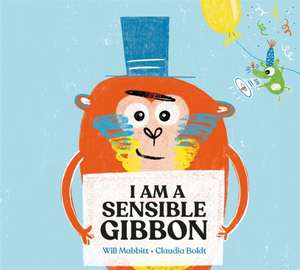 I Am a Sensible Gibbon de Will Mabbitt