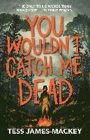 You Wouldn't Catch Me Dead de Tess James-Mackey