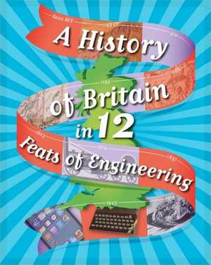 A History of Britain in 12... Feats of Engineering de Paul Rockett