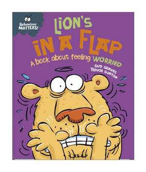 Behaviour Matters: Lion's in a Flap - A book about feeling worried de Sue Graves