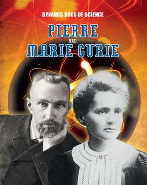 Hardyman, R: Dynamic Duos of Science: Pierre and Marie Curie