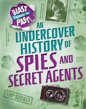 Blast Through the Past: An Undercover History of Spies and Secret Agents de Rachel Minay