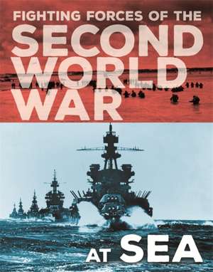 The Fighting Forces of the Second World War: At Sea de John Miles