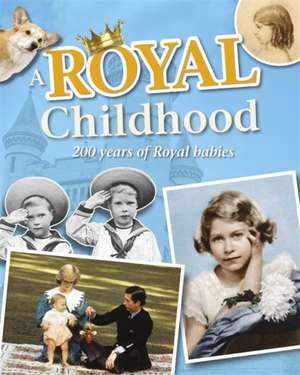 A Royal Childhood: 200 Years of Royal Babies de Liz Gogerly