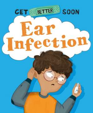 Ganeri, A: Get Better Soon!: Ear Infection de Anita Ganeri