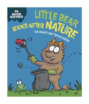 Nature Matters: Little Bear Looks After Nature de Sue Graves