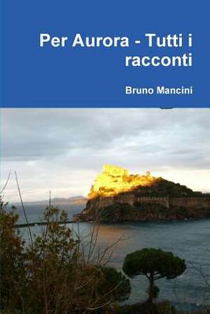 Per Aurora - Tutti I Racconti de Bruno Mancini