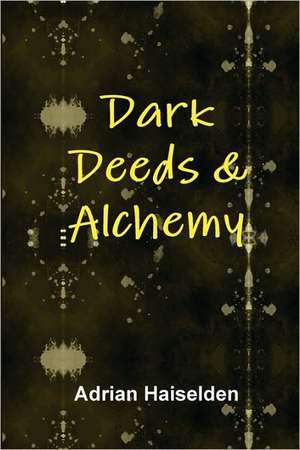 Dark Deeds & Alchemy (Hardcover) de Adrian Haiselden