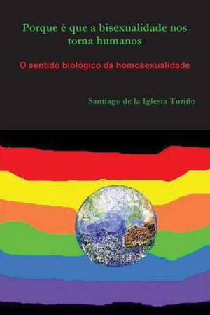 Porque E Que a Bisexualidade Nos Torna Humanos de Santiago De La Iglesia Turio