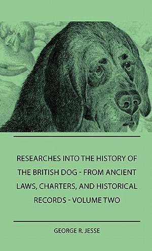 Researches Into the History of the British Dog Form Ancient Laws, Charters, and Historical Records - Volume Two: Pop-Up Animals de George R. Jesse