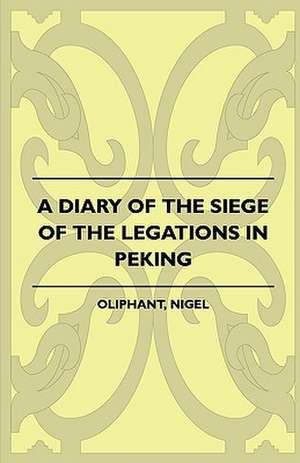 A Diary of the Siege of the Legations in Peking de Nigel Oliphant