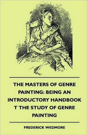 The Masters of Genre Painting de Frederick Wedmore