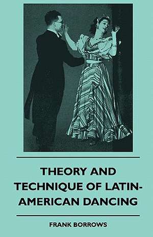 Theory And Technique Of Latin-American Dancing de Frank Borrows