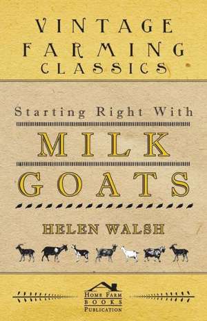 Starting Right With Milk Goats de Helen Walsh