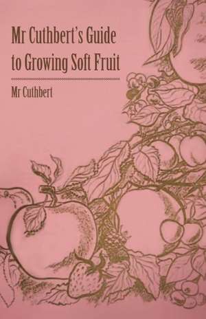 MR Cuthbert's Guide to Growing Soft Fruit de Cuthbert'