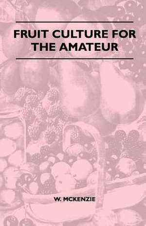 Fruit Culture For The Amateur de W. McKenzie