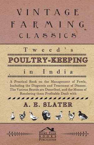 Tweed's Poultry-Keeping In India - A Practical Book On The Management Of Fowls, Including The Diagnosis And Treatment Of Disease, The Various Breeds Are Described And The Means Of Rendering Them Profitable Dealt With de A. Slater