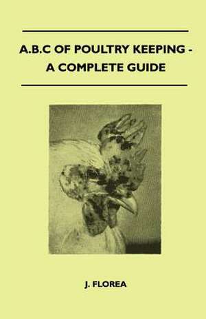 A.B.C Of Poultry Keeping - A Complete Guide de J. Florea