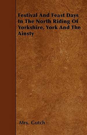 Festival And Feast Days In The North Riding Of Yorkshire, York And The Ainsty de Gutch