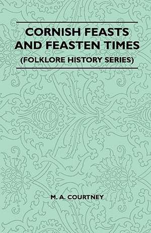 Cornish Feasts and Feasten Times (Folklore History Series) de M. A. Courtney