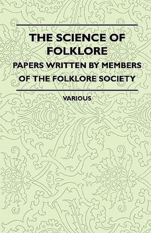 The Science of Folklore - Papers Written by Members of the Folklore Society de Various