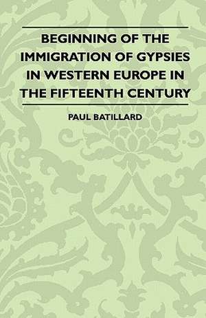 Beginning Of The Immigration Of Gypsies In Western Europe In The fifteenth Century de Paul Batillard