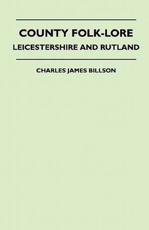 County Folklore - Leicestershire and Rutland de Charles James Billson