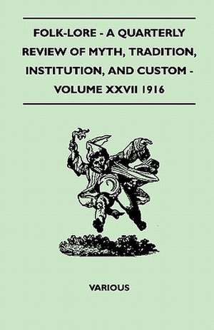 Folk-Lore - A Quarterly Review of Myth, Tradition, Institution, and Custom - Volume XXVII 1916 de Various