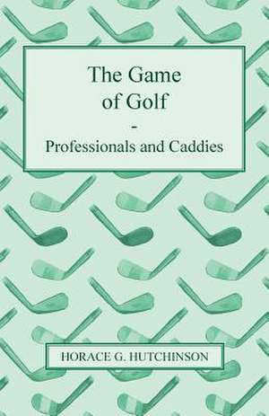 The Game of Golf - Professionals and Caddies de Horace G. Hutchinson