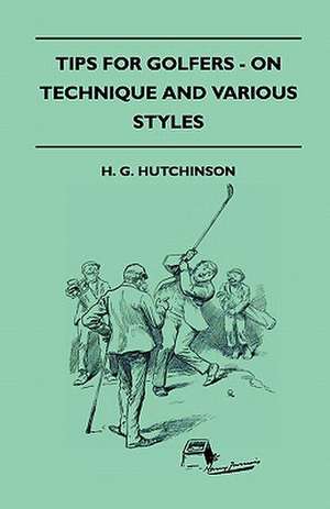 Tips For Golfers - On Technique And Various Styles de H. G. Hutchinson