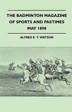 The Badminton Magazine Of Sports And Pastimes - May 1898 - Containing Chapters On de Alfred E. T. Watson