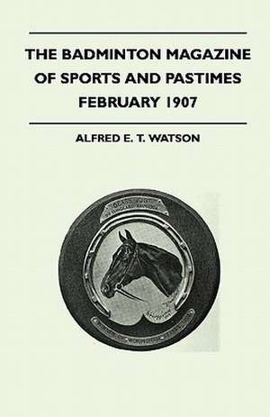 The Badminton Magazine of Sports and Pastimes - February 1907 - Containing Chapters On de Alfred E. T. Watson