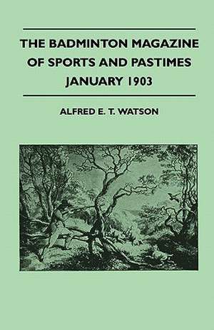 The Badminton Magazine Of Sports And Pastimes - January 1903 - Containing Chapters On de Alfred E. T. Watson