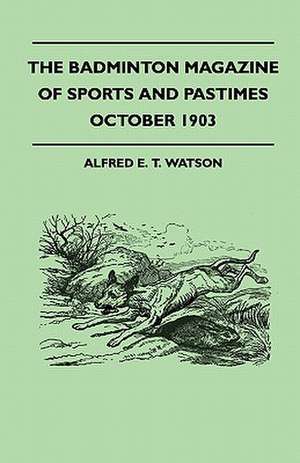 The Badminton Magazine Of Sports And Pastimes - October 1903 - Containing Chapters On de Alfred E. T. Watson