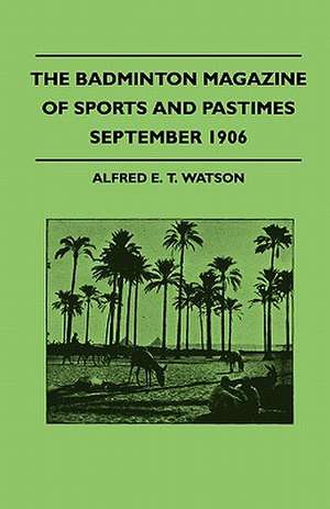 The Badminton Magazine Of Sports And Pastimes - September 1906 - Containing Chapters On de Alfred E. T. Watson