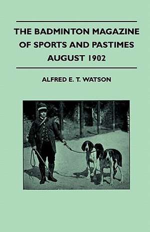 The Badminton Magazine Of Sports And Pastimes - August 1902 - Containing Chapters On de Alfred E. T. Watson