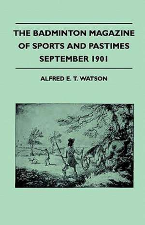 The Badminton Magazine Of Sports And Pastimes - September 1901 - Containing Chapters On de Alfred E. T. Watson