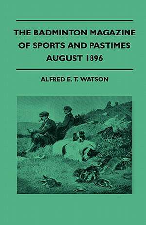 The Badminton Magazine Of Sports And Pastimes - August 1896 - Containing Chapters On de Alfred E. T. Watson