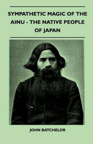 Sympathetic Magic of the Ainu - The Native People of Japan (Folklore History Series) de John Batchelor