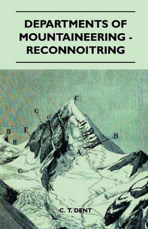 Departments Of Mountaineering - Reconnoitring de C. T. Dent