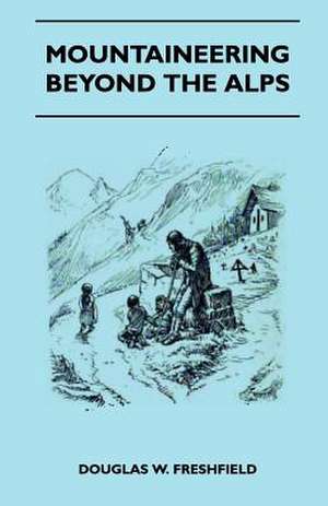 Mountaineering Beyond The Alps de Douglas W. Freshfield