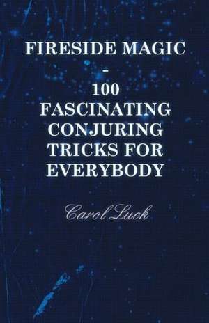 Fireside Magic - 100 Fascinating Conjuring Tricks for Everybody de Carol Luck