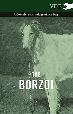 The Borzoi - A Complete Anthology of the Dog - de various