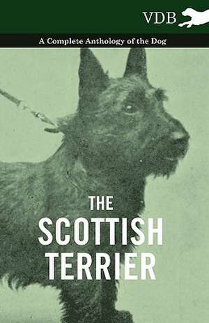 The Scottish Terrier - A Complete Anthology of the Dog de various