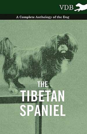 The Tibetan Spaniel - A Complete Anthology of the Dog de various