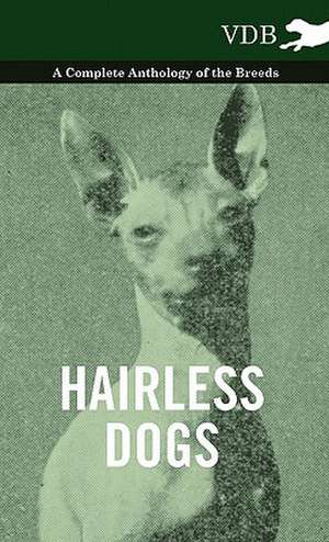 Hairless Dogs - A Complete Anthology of the Breeds de various