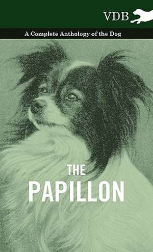 The Papillon - A Complete Anthology of the Dog de various