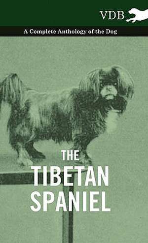 The Tibetan Spaniel - A Complete Anthology of the Dog de various