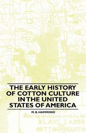 The Early History Of Cotton Culture In The United States Of America de M. B. Hammond